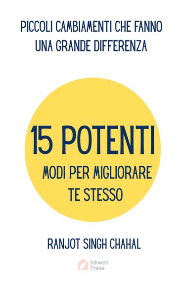 15 POTENTI MODI PER MIGLIORARE TE STESSO: PICCOLI CAMBIAMENTI CHE FANNO UNA GRANDE DIFFERENZA