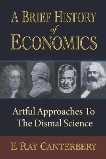 Brief History Of Economics, A: Artful Approaches To The Dismal Science