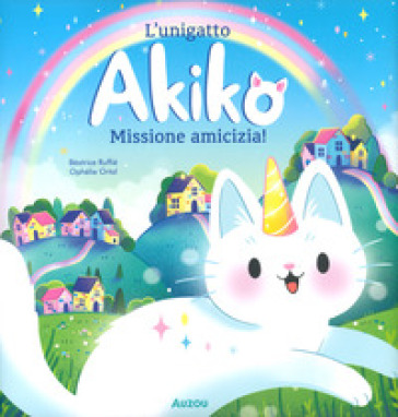 L'unigatto Akiko. Missione Amicizia! Ediz. A Colori