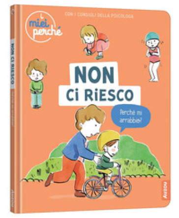Non ci riesco. Perché mi arrabbio? Ediz. a colori