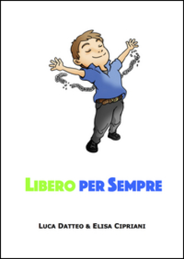 Libero Per Sempre. Il Primo Passo Verso La Tua Libertà Finanziaria