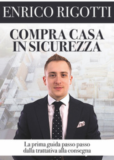 Compra casa in sicurezza. La prima guida passo passo dalla trattativa alla consegna