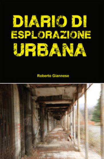 Diario Di Esplorazione Urbana: Fotografie E Curiosità Dei Luoghi Abbandonati