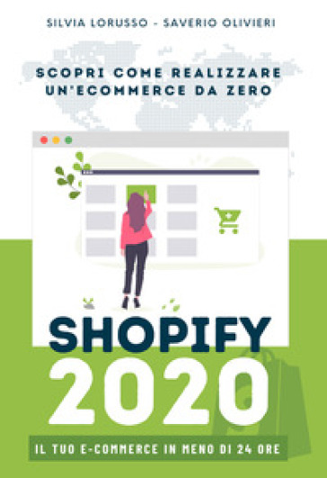 Shopify 2020 - Scopri come realizzare il tuo e-commerce da zero. Il tuo e-commerce in meno di 24 ore. Ediz. integrale