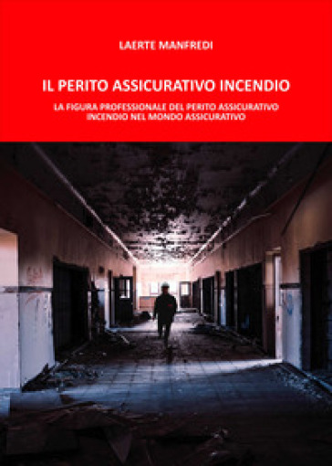 Il Perito Assicurativo Incendio. La Figura Professionale Del Perito Assicurativo Incendio Nel Mondo Assicurativo