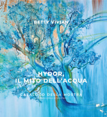 Hydor, il mito dell'acqua. Catalogo della mostra. Ediz. multilingue