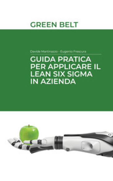 Guida Pratica Per Applicare Il Lean Six Sigma In Azienda: Green Belt