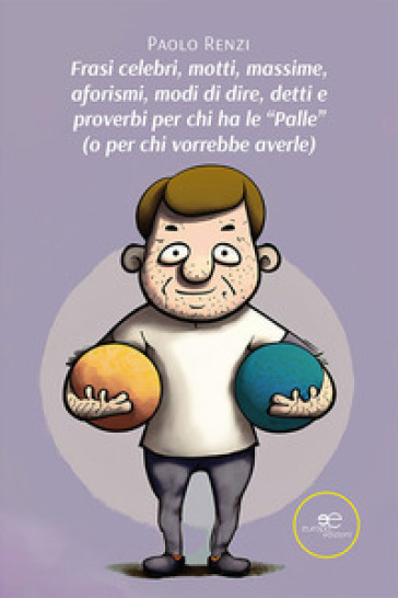 Frasi celebri, motti, massime, aforismi, modi di dire, detti e proverbi per chi ha le «palle» (o per chi vorrebbe averle)