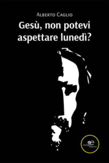 Gesù, Non Potevi Aspettare Lunedì?