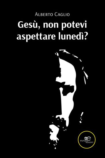 Gesù, Non Potevi Aspettare Lunedì?