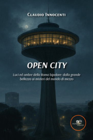 Open City. Luci ed ombre della Roma bipolare: dalla grande bellezza ai misteri del mondo di mezzo