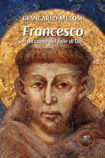 Francesco. Il racconto del folle di Dio