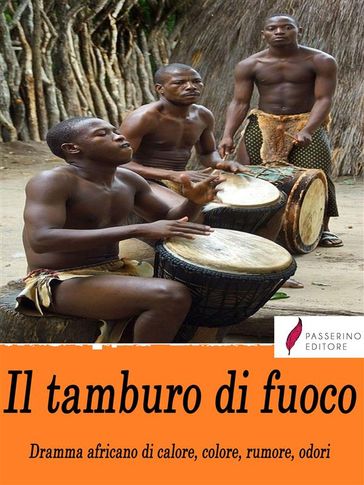 Il tamburo di fuoco. Dramma africano di calore, colore, rumore, odori