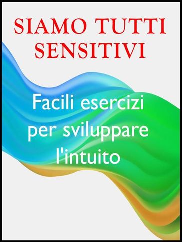 Siamo tutti sensitivi - Esercizi per sviluppare l'intuito