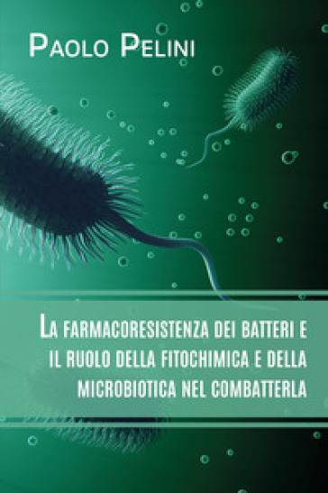 La farmacoresistenza dei batteri e il ruolo della fitochimica e della microbiotica nel combatterla