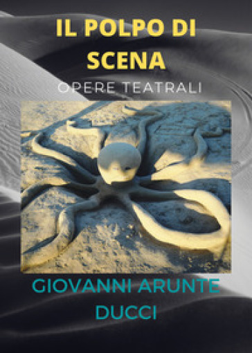 Il polpo di scena. Opere teatrali