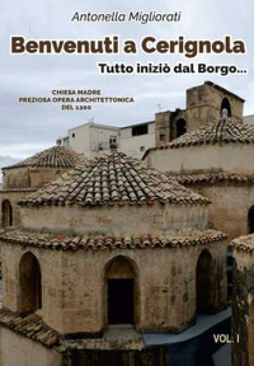 Benvenuti a Cerignola. Tutto inziò dal borgo.... Vol. 1
