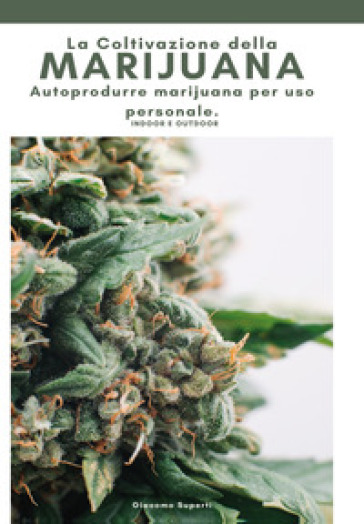 La coltivazione della marijuana. Autoprodurre marijuana per uso personale. Ediz. a colori