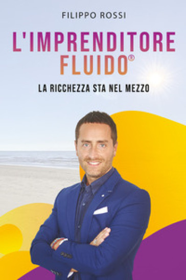 L'imprenditore fluido® . La ricchezza sta nel mezzo