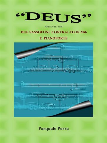 "DEUS" ANDANTE PER DUE SASSOFONI CONTRALTO IN Mib E PIANOFORTE (SPARTITO PER SAX CONTRALTO IN MIb 1° e 2° E PER PIANOFORTE).