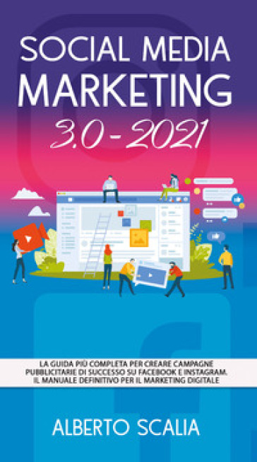 Social media marketing 3.0-2021. La guida più completa per creare campagne pubblicitarie di successo su Facebook e Instagram