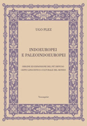 Indoeuropei e paleoindoeuropei. Origine ed espansione del più diffuso ceppo linguistico-culturale del mondo