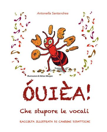 ÓUIÈA! Che stupore le vocali - Raccolta illustrata di canzoni didattiche - Scuola Primaria
