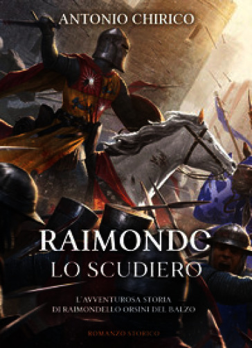 Ramondo lo scudiero. L'avventurosa storia di Raimondello Orsini del Balzo