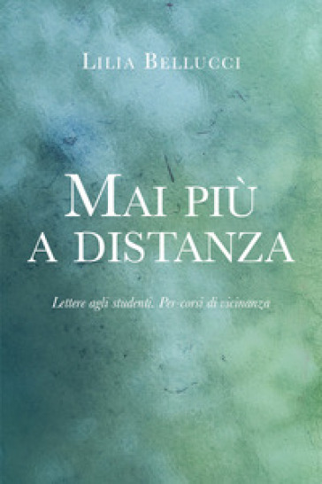 Mai più a distanza. Lettere agli studenti. Per-corsi di vicinanza