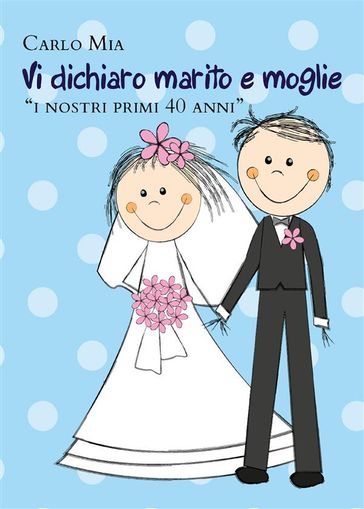 Vi dichiaro marito e moglie "i nostri primi 40 anni"