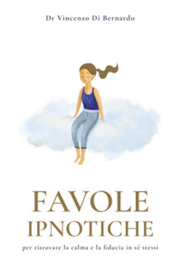 Favole ipnotiche. Per ritrovare la calma e la fiducia in sé stessi