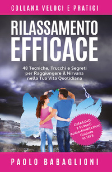 Rilassamento efficace. 48 tecniche, trucchi e segreti per raggiungere il nirvana nella tua vita quotidiana