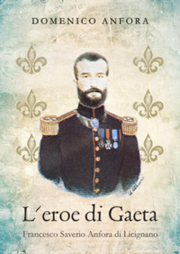 L'eroe di Gaeta. Francesco Saverio Anfora di Licignano