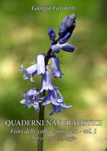 Quaderni naturalistici. Fiori delle colline novaresi. Vol. 1: Fiori delle colline novaresi