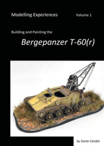 Modelling experiences. Vol. 1: Building and Painting the Bergepanzer T-60(r)