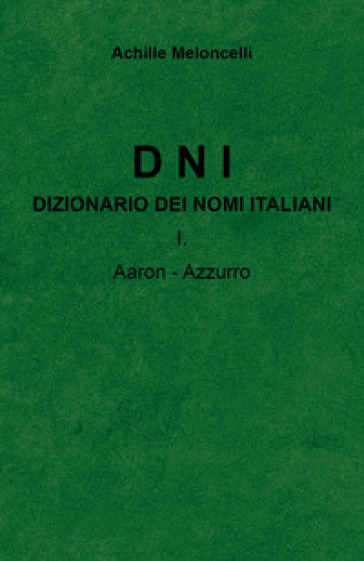 DNI. Dizionario dei nomi italiani. Vol. 1: Aaron-Azzuzzo