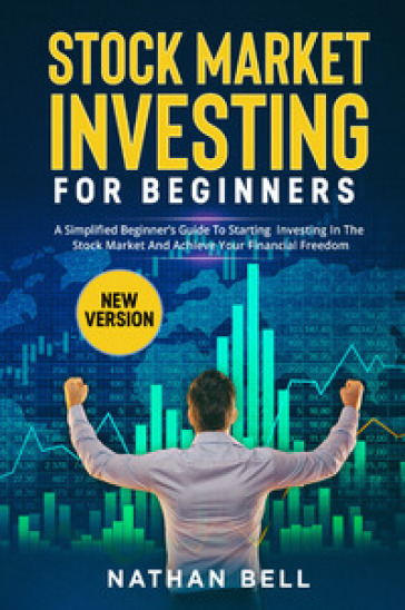 Stock market investing for beginners. A simplified beginner's guide to starting investing in the stock market and achieve your financial freedom