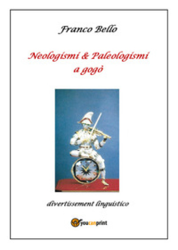 Neologismi &amp; paleologismi a gogò. Divertissement linguistico