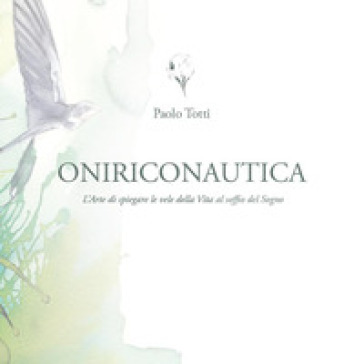 Oniriconautica. L'arte di spiegare le vele della vita al soffio del sogno