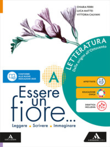 Essere un fiore. Leggere Scrivere Immaginare. Letteratura A. Dalle origini all'Ottocento. Per la Scuola media. Con e-book. Con espansione online