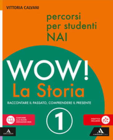 Wow! La storia. Raccontare il passato, comprendere il presente. Percorsi per studenti NAI. Per la Scuola media. Con e-book. Con espansione online. Vol. 1