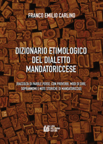 Dizionario etimologico del dialetto mandatoriccese. Raccolta di parole perse, con proverbi, modi di dire, soprannomi e note storiche di Mandatoriccio