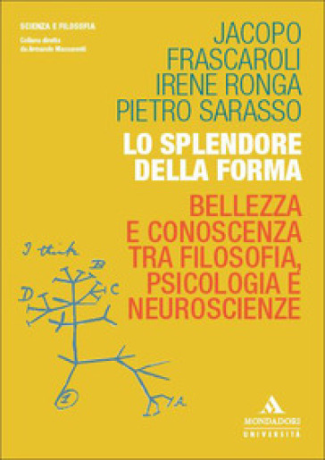 Lo splendore della forma. Bellezza e conoscenza tra filosofia, psicologia e neuroscienze
