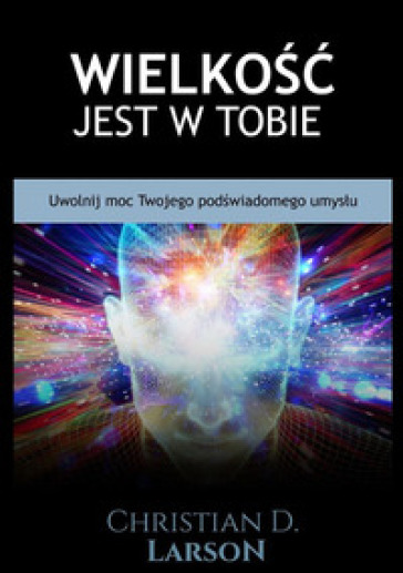 Wielko¿¿ jest w tobie. Uwolnij moc twojego pod¿wiadomego umys¿u