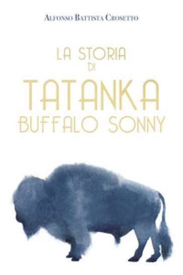 La storia di Tatanka Buffalo Sonny. Ediz. illustrata