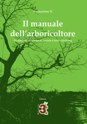 Il manuale dell'arboricoltore. Sicurezza, tecniche di lavoro e tree climbing