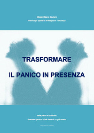 Trasformare il panico in presenza. Dalla paura al controllo: diventare padroni di sé davanti a ogni evento