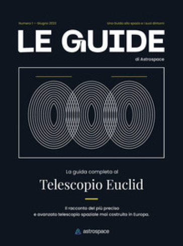 La Guida Completa Al Telescopio Euclid. Le Guide Di Astrospace. Vol. 1