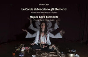 Le Corde Abbracciano Gli Elementi-Ropes Love Elements. Ediz. Multilingue