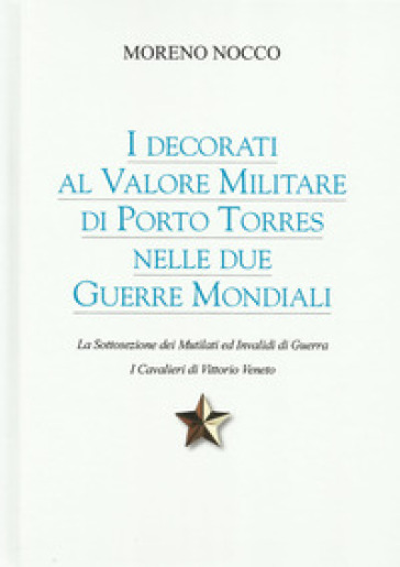 I decorati al Valore Militare di Porto Torres nelle due guerre mondiali. La sottosezione dei mutilati ed invalidi di guerra. I cavalieri di Vittorio V